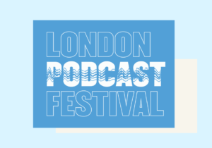London Podcast Festival